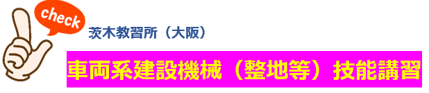車両系建設機械（整地等）技能講習　土・日コース　茨木教習所（大阪）